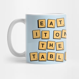 Eat It on the Table Funny T-shirt Mug